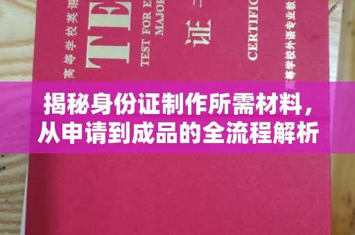 本溪揭秘身份证制作所需材料，从申请到成品的全流程解析