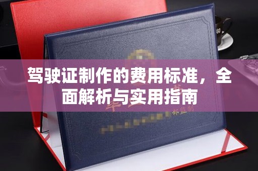 本溪驾驶证制作的费用标准，全面解析与实用指南
