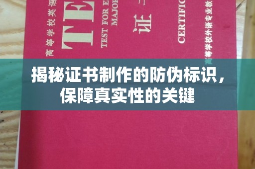 本溪揭秘证书制作的防伪标识，保障真实性的关键