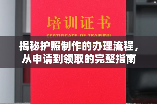 本溪揭秘护照制作的办理流程，从申请到领取的完整指南