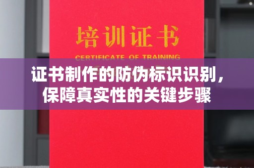 本溪证书制作的防伪标识识别，保障真实性的关键步骤