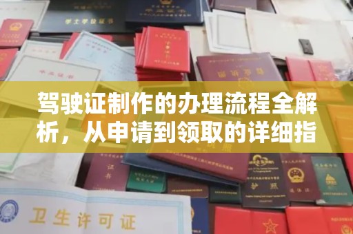 本溪驾驶证制作的办理流程全解析，从申请到领取的详细指南