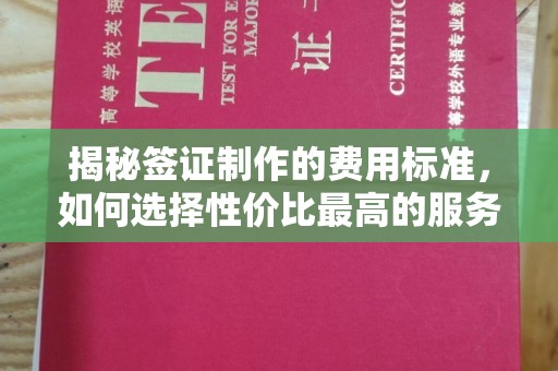 本溪揭秘签证制作的费用标准，如何选择性价比最高的服务？