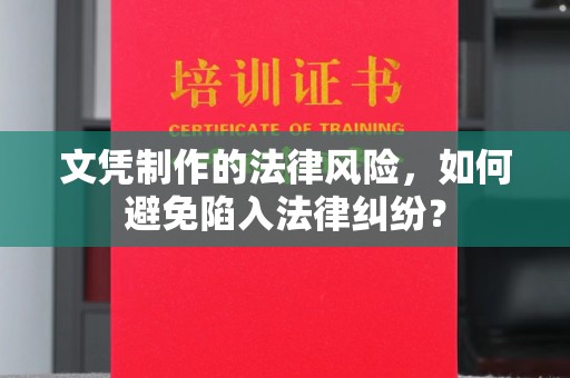 本溪文凭制作的法律风险，如何避免陷入法律纠纷？