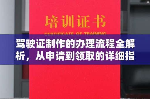本溪驾驶证制作的办理流程全解析，从申请到领取的详细指南