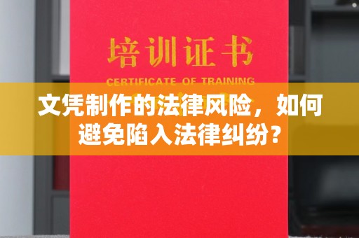 本溪文凭制作的法律风险，如何避免陷入法律纠纷？