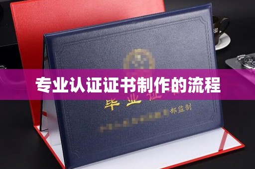 本溪专业认证证书制作的流程