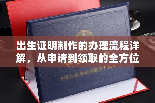 本溪出生证明制作的办理流程详解，从申请到领取的全方位指南