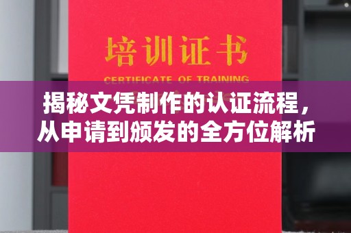 本溪揭秘文凭制作的认证流程，从申请到颁发的全方位解析